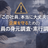 「この社員、本当に大丈夫？」 企業を守るための社員の身元調査・素行調査